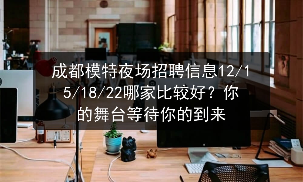 成都模特夜场招聘信息12/15/18/22哪家比较