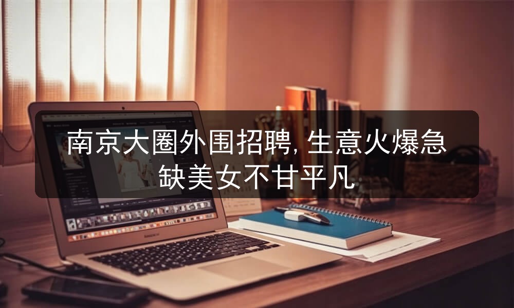 南京大圈外围招聘,生意火爆急缺美女不甘平凡