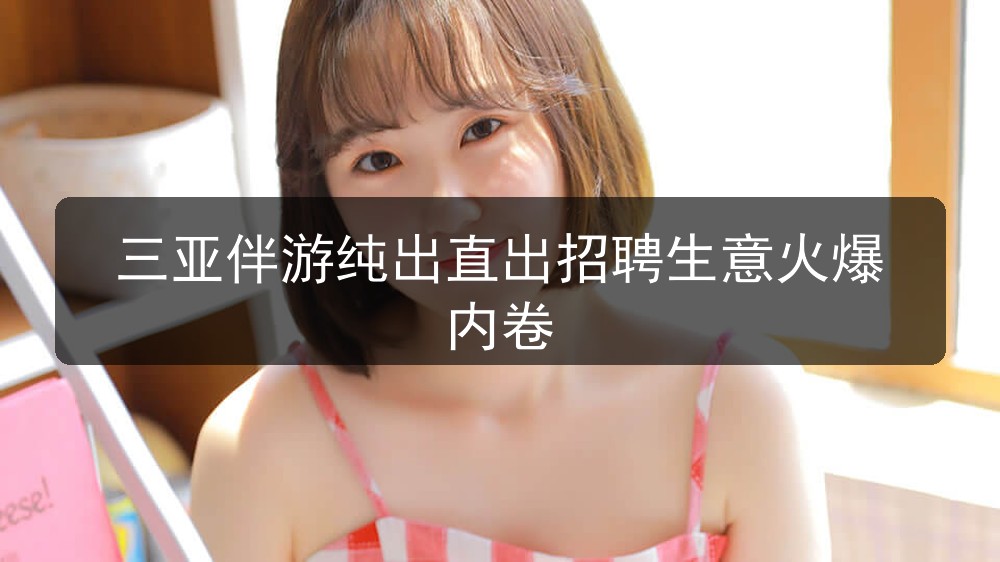 三亚伴游纯出直出招聘生意火爆内卷